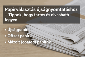 Újság 2 Újságok egymásra rakva egy fa asztalon, az előtérben egy nyitott újság oldallal. A képen magyar nyelvű szöveg: Papírválasztás újságnyomtatáshoz – Tippek, hogy tartós és olvasható legyen. Felsorolva: Újságpapír, Offset papír, Mázolt (coated) papírok.