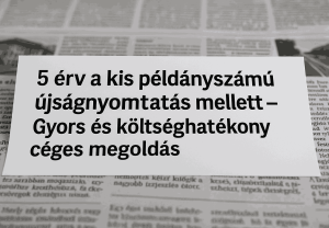 Újság 1 Kézben tartott kis példányszámú újság digitális nyomdai környezetben. A képen a szöveg: 5 érv a kis példányszámú újságnyomtatás mellett – Gyors és költséghatékony céges megoldás.